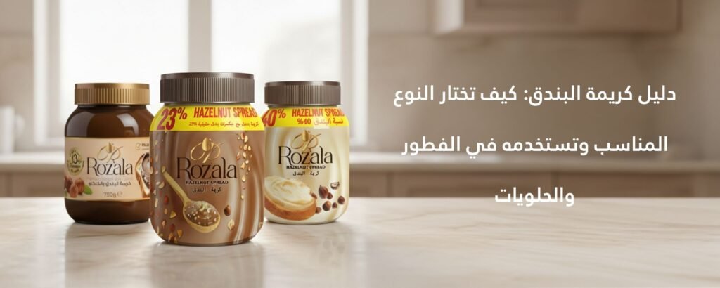 دليل كريمة البندق كيف تختار النوع المناسب وتستخدمه في الفطور والحلويات